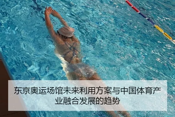 东京奥运场馆未来利用方案与中国体育产业融合发展的趋势